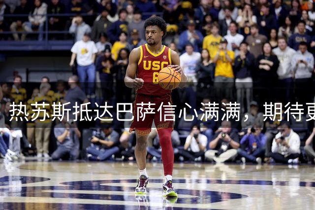 热苏斯抵达巴萨信心满满，期待更多进球